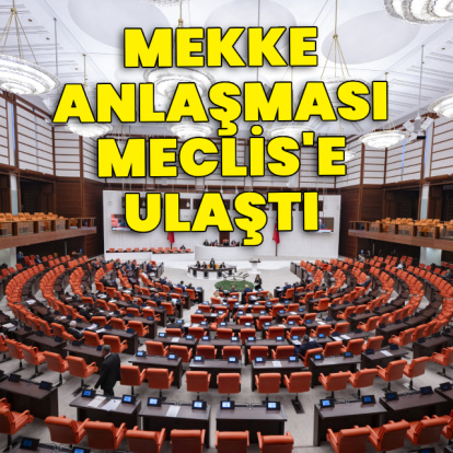 Mekke Anlaşması Meclis'e ulaştı