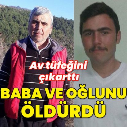 Av tüfeğini çıkarttı baba ve oğlunu öldürdü!