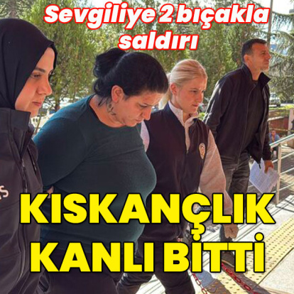 Sevgiliye 2 bıçakla saldırı! Kıskançlık kanlı bitti