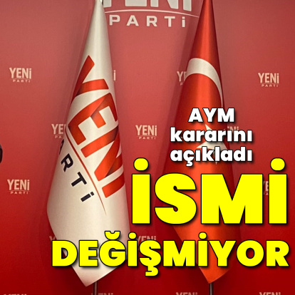 Anayasa Mahkemesi'nden karar! Yeni Parti isim değiştirmiyor
