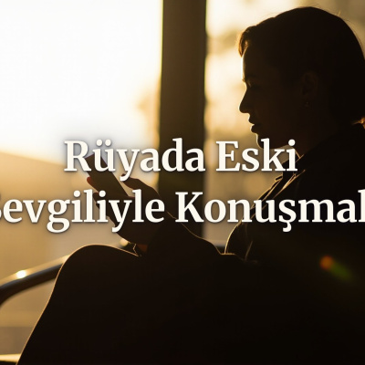 Rüyada eski sevgiliyle konuşmak ne anlama gelir?
