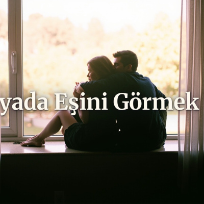 Rüyada eşini görmek ne anlama gelir?
