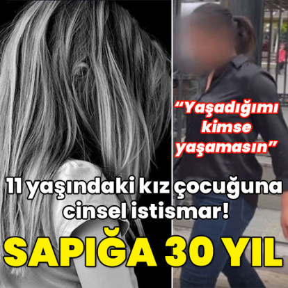 11 yaşındaki kız çocuğuna cinsel istismar! Sapığa 30 yıl hapis