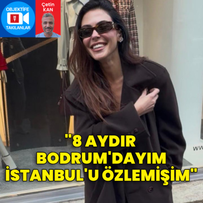 "8 aydır Bodrum'dayım"