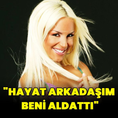"Hayat arkadaşım beni aldattı"
