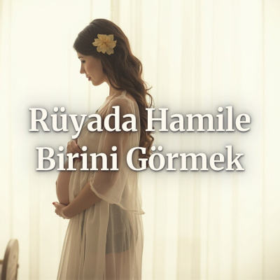 Rüyada hamile birini görmek ne anlama gelir?