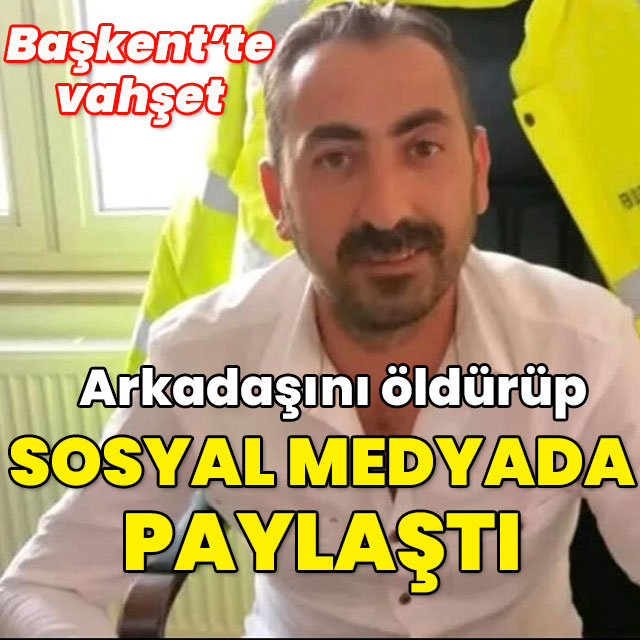 Başkent'te vahşet! Arkadaşını öldürüp sosyal medyada paylaştı