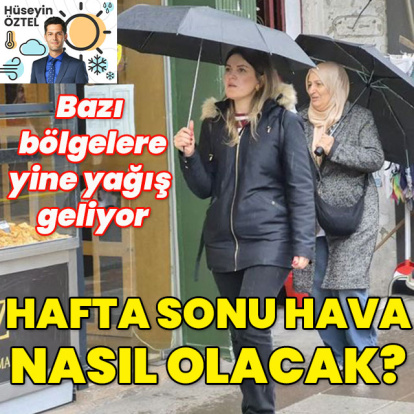 Yine yağış geliyor! Hafta sonu hava nasıl olacak?