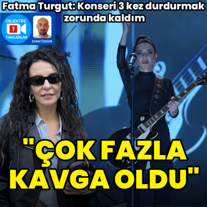 "Çok fazla kavga çıktı"