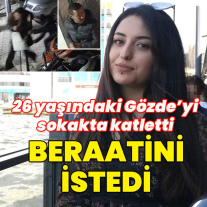 Gözde'yi öldürüp beraatini istedi