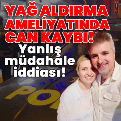 Yağ aldırma ameliyatında can kaybı! Yanlış müdahale iddiası!