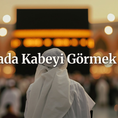 Rüyada Kabe'yi görmek ne anlama gelir?