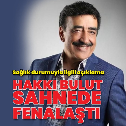 Hakkı Bulut hastaneye kaldırıldı