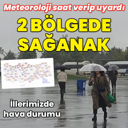 Meteoroloji saat verip uyardı... 2 bölgede sağanak