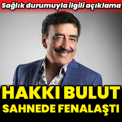 Hakkı Bulut hastanelik oldu