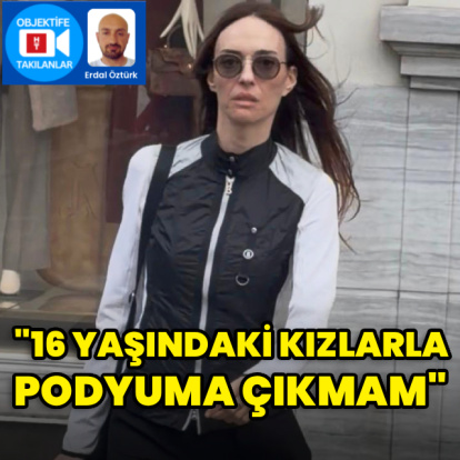 "16 yaşındaki kızlarla podyuma çıkmam"