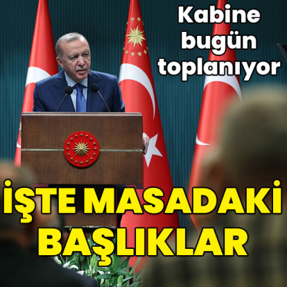 Kabine toplanıyor... İşte masadaki başlıklar