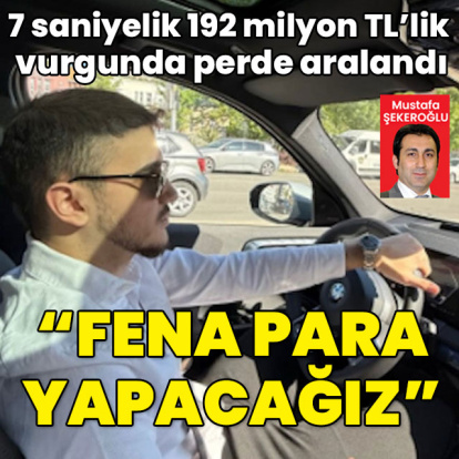 7 saniyelik 192 milyon TL'lik vurgunda perde aralandı: "Fena para yapacağız"
