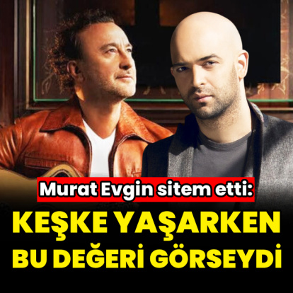"Keşke yaşarken bu değeri görseydi"