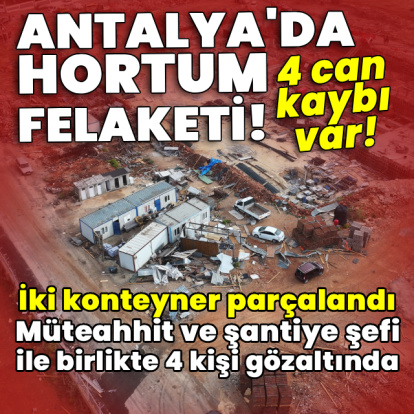 Antalya'da hortum felaketi: 4 ölü, 1 yaralı!