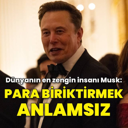 Elon Musk: Para biriktirmek anlamsız