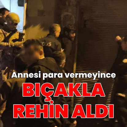 Para vermeyen annesini bıçakla rehin aldı