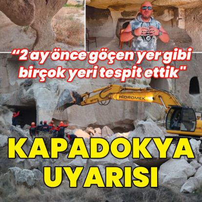 "2 ay önce göçen yer gibi birçok yeri tespit ettik" Kapadokya uyarısı!