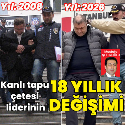 Kanlı tapu çetesi liderinin 18 yıllık değişimi
