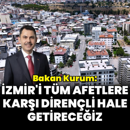 "İzmir'i tüm afetlere dirençli hale getireceğiz"