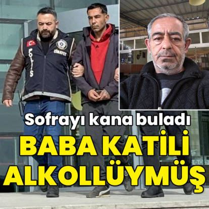 Sofrayı kana buladı! Baba katili alkollüymüş