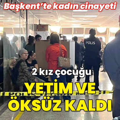 Başkent'te kadın cinayeti! 2 kız çocuğu yetim ve öksüz kaldı