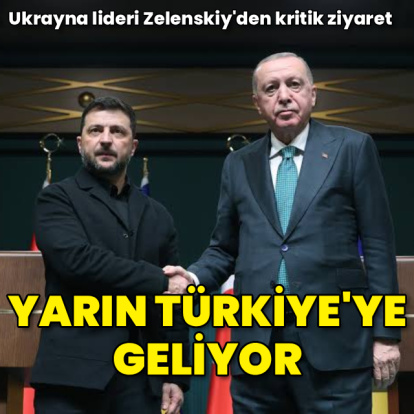 Zelenskiy yarın Türkiye'ye geliyor