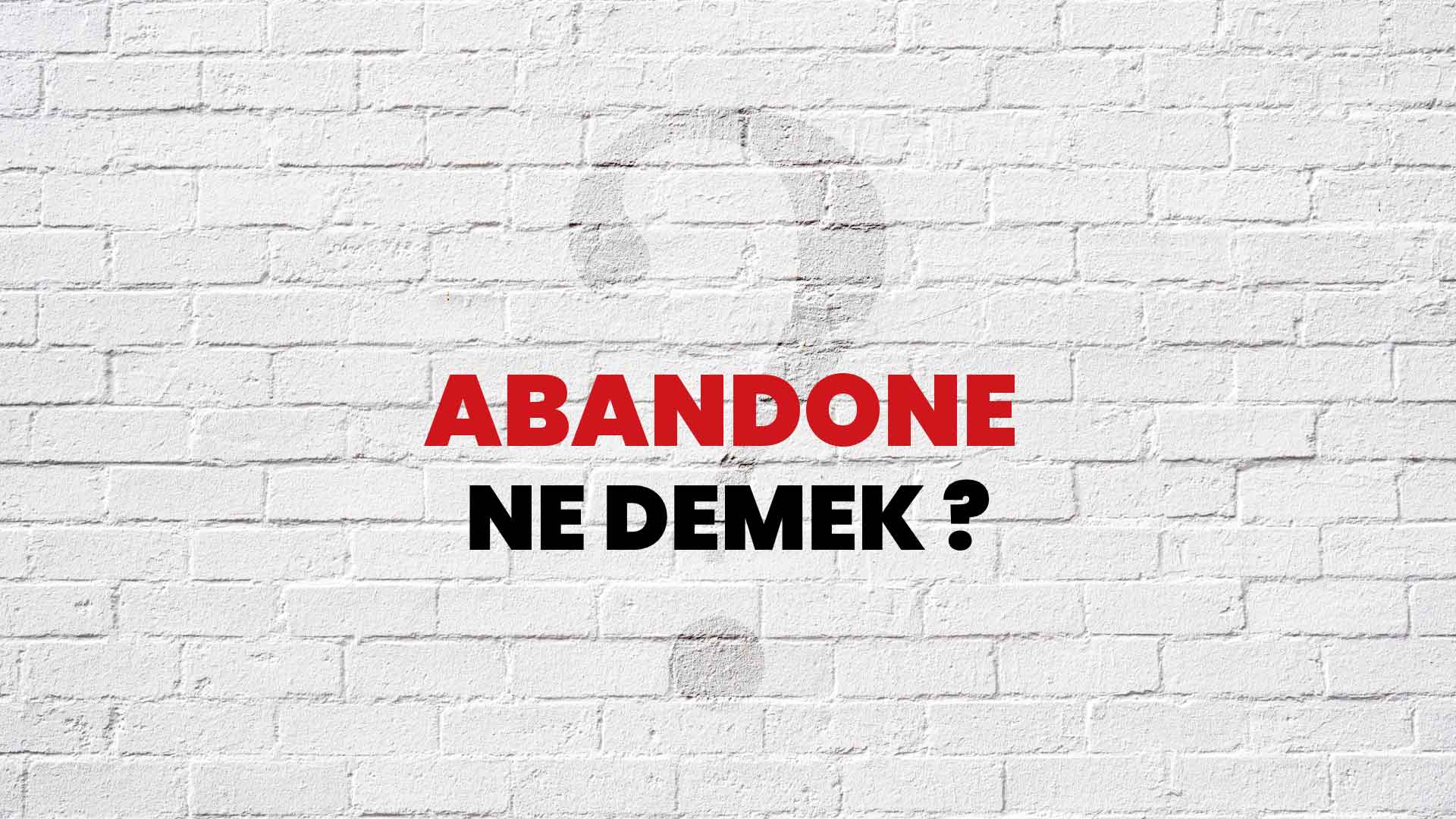 Abandone Ne Demek, Ne Anlama Gelir? Abandone Kelimesi TDK Sözlük Anlamı Nedir?