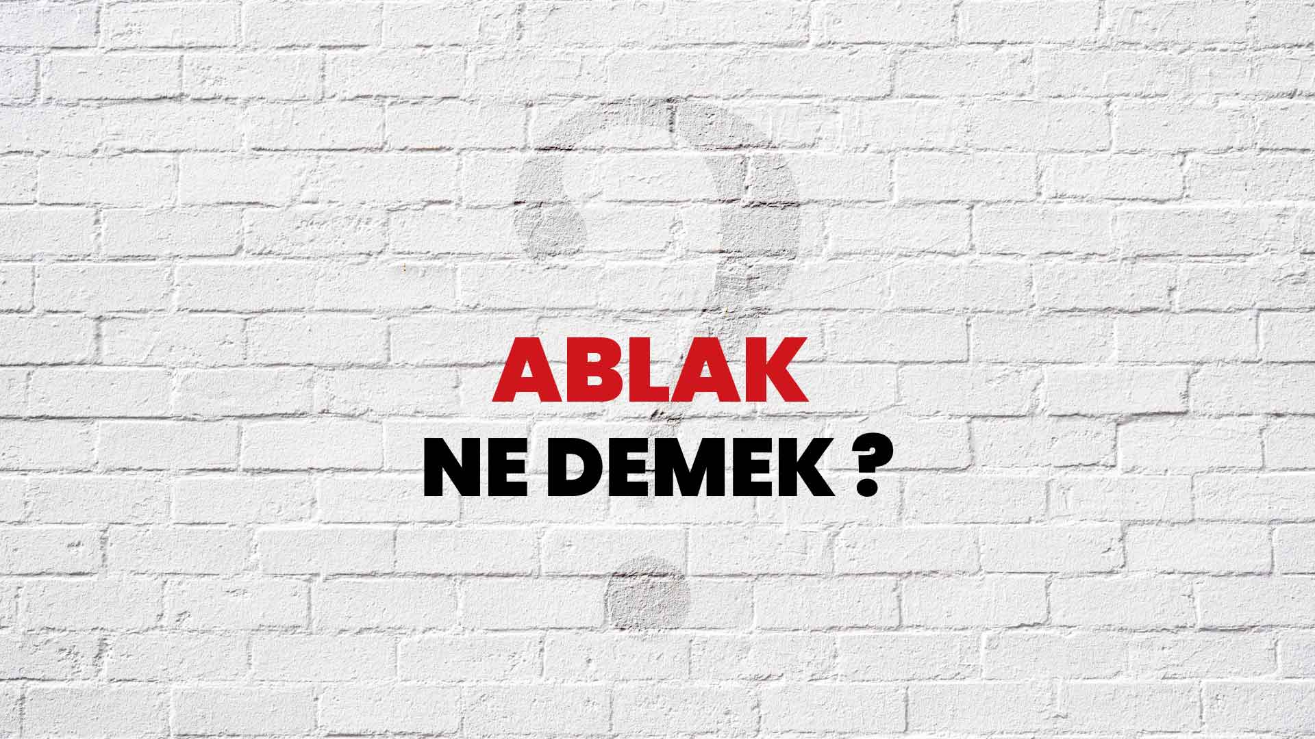 Ablak Ne Demek, Ne Anlama Gelir? Ablak Kelimesi TDK Sözlük Anlamı Nedir?