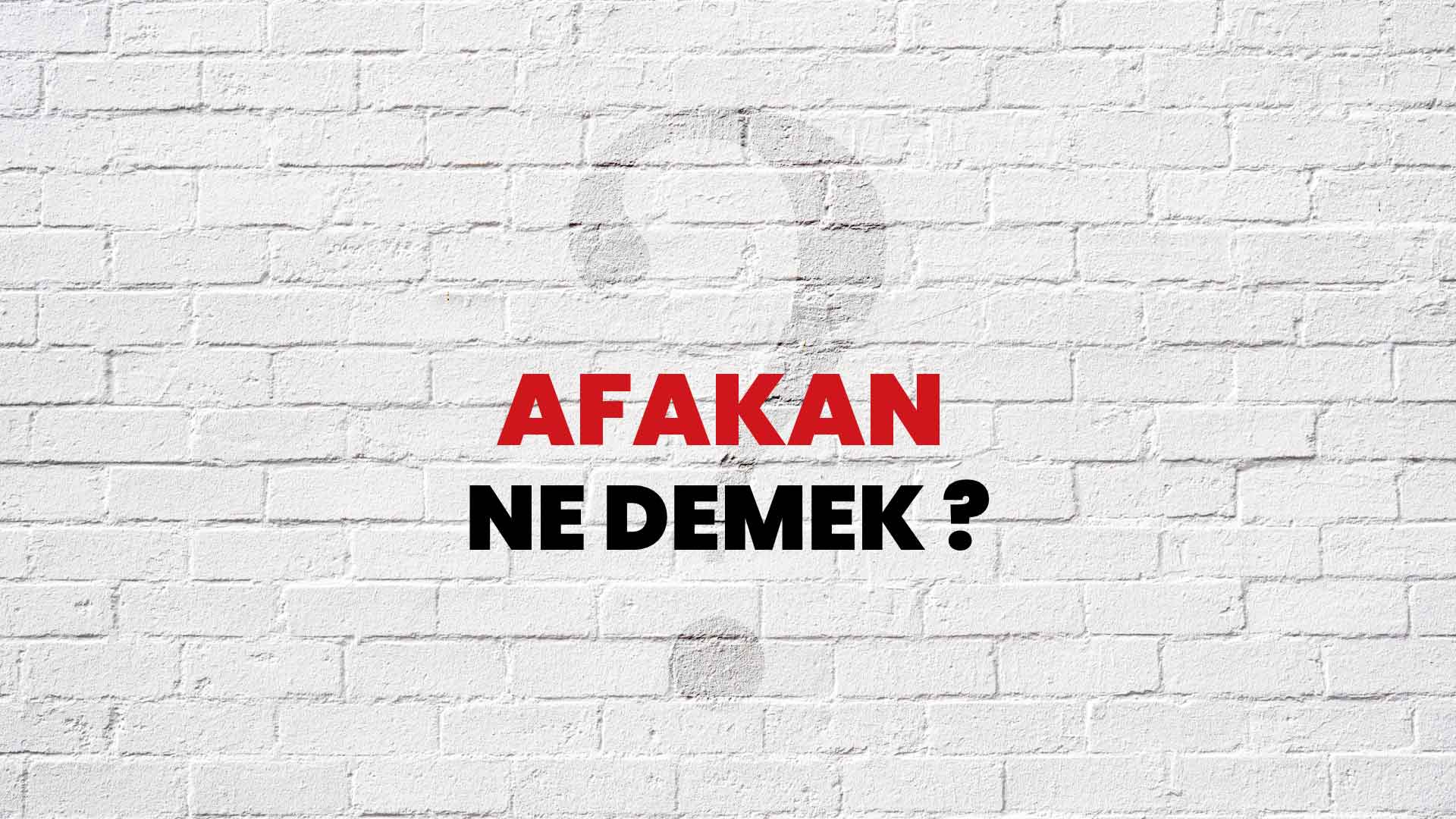Afakan Ne Demek, Ne Anlama Gelir? Afakan Kelimesi TDK Sözlük Anlamı Nedir?