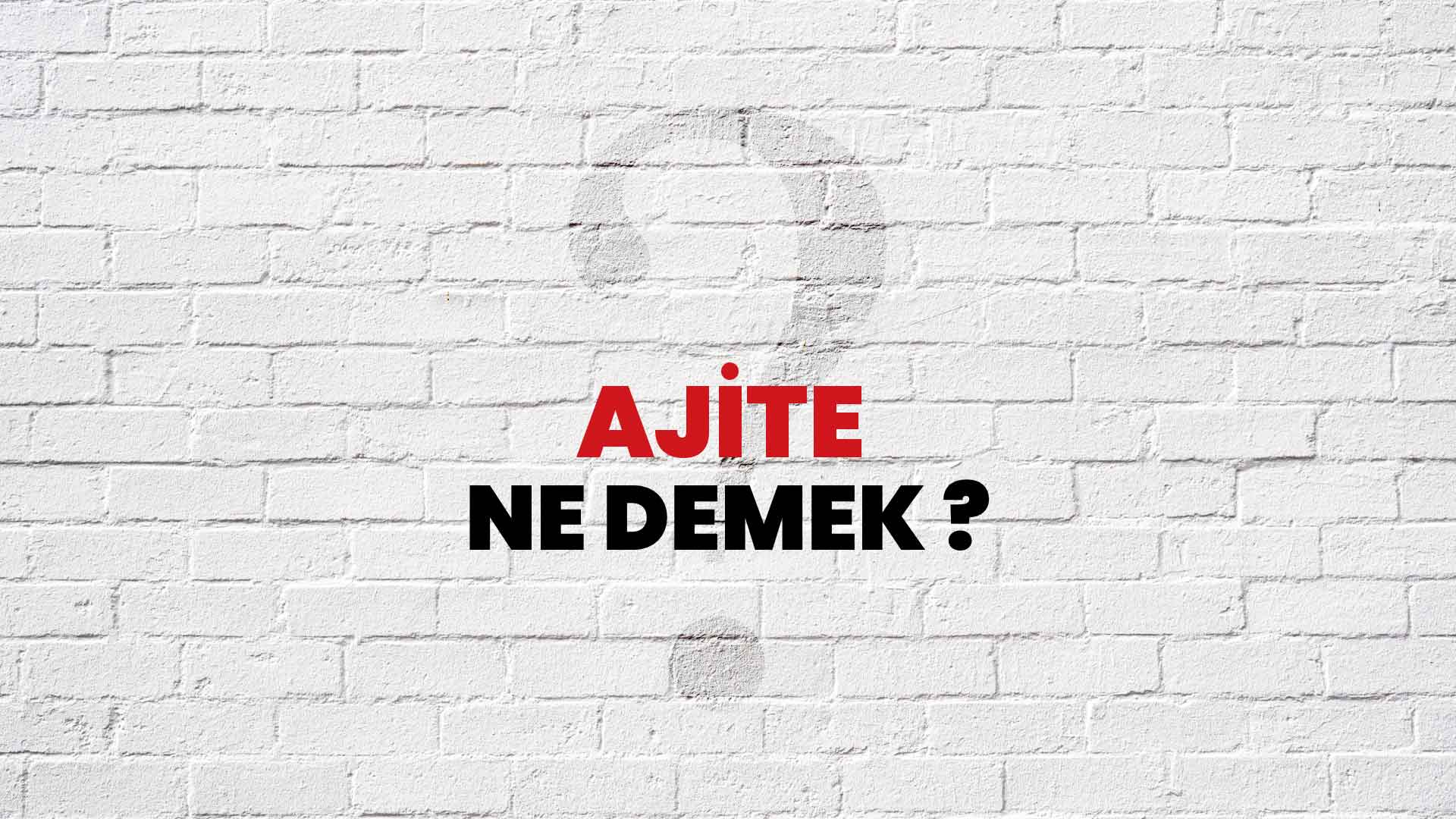 Ajite Ne Demek, Ne Anlama Gelir? Ajite Kelimesi TDK Sözlük Anlamı Nedir?