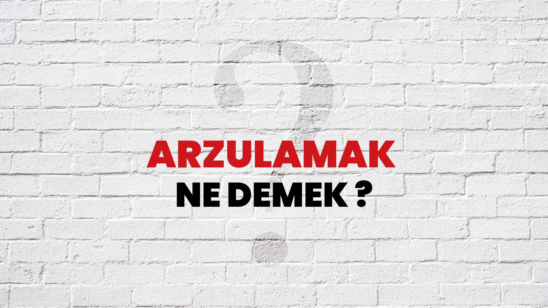 Arzulamak Ne Demek Ne Anlama Gelir Arzulamak Kelimesi Tdk S Zl K Anlam Nedir Habert Rk