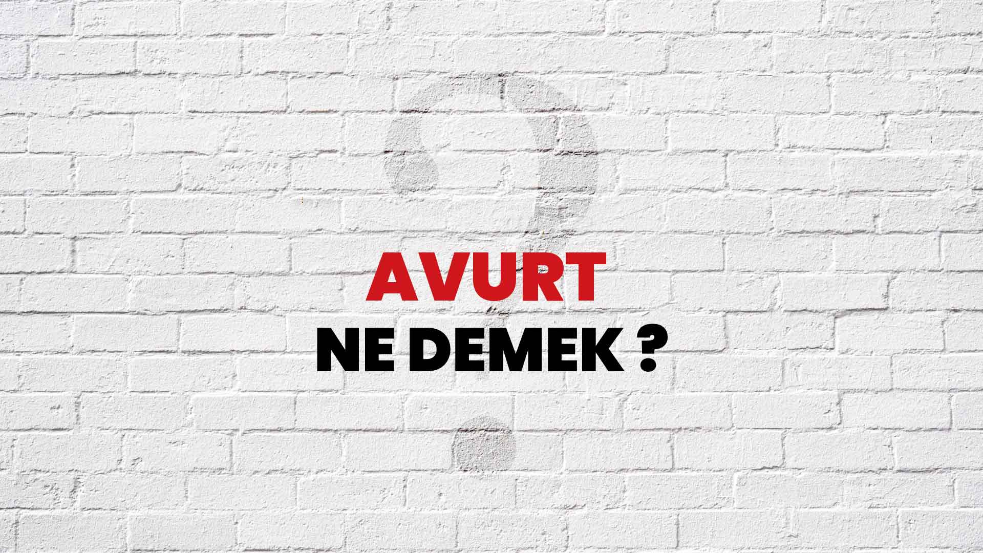Avurt Ne Demek, Ne Anlama Gelir? Avurt Kelimesi TDK Sözlük Anlamı Nedir?