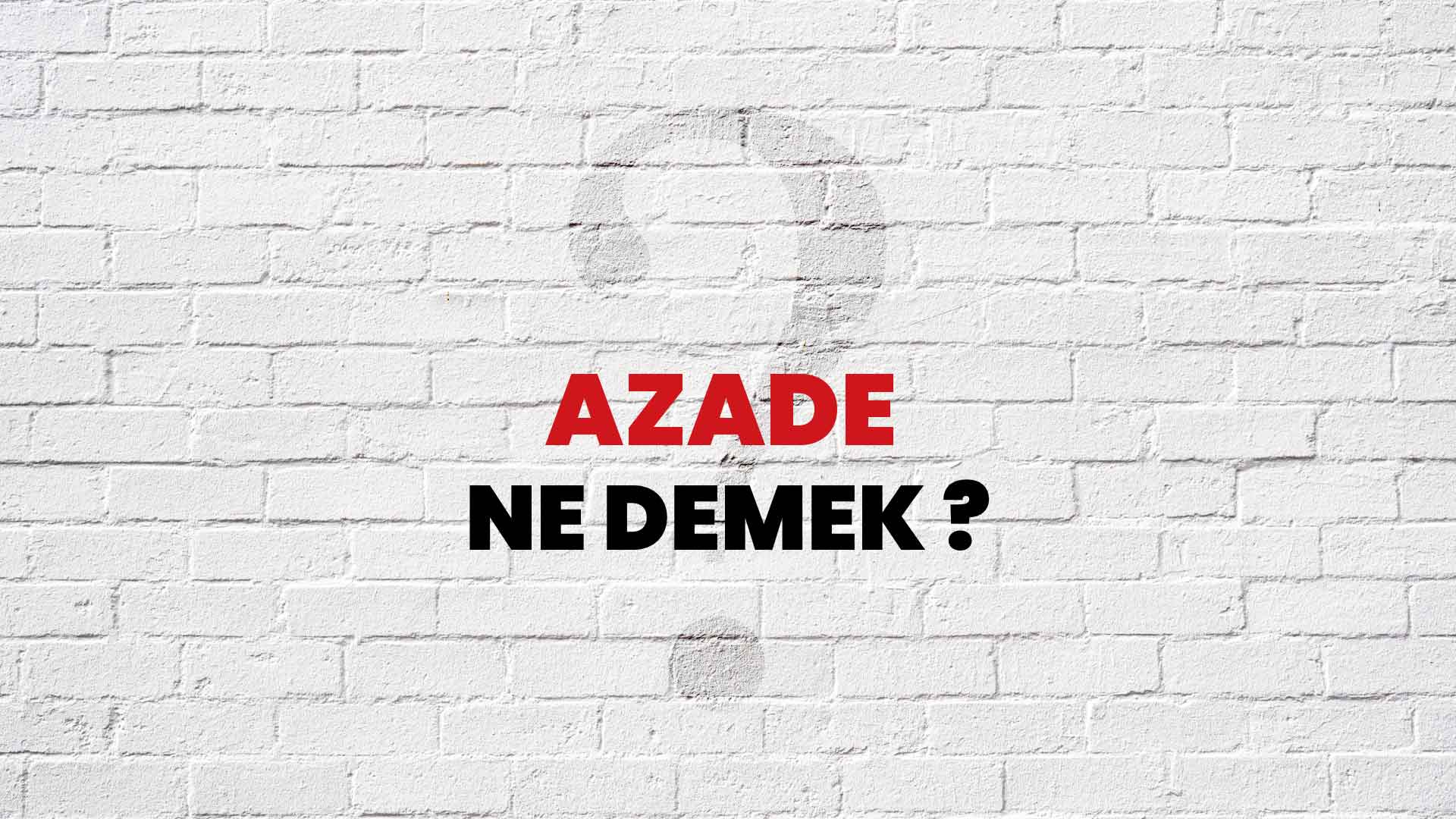 Azade Ne Demek, Ne Anlama Gelir? Azade Kelimesi TDK Sözlük Anlamı Nedir?