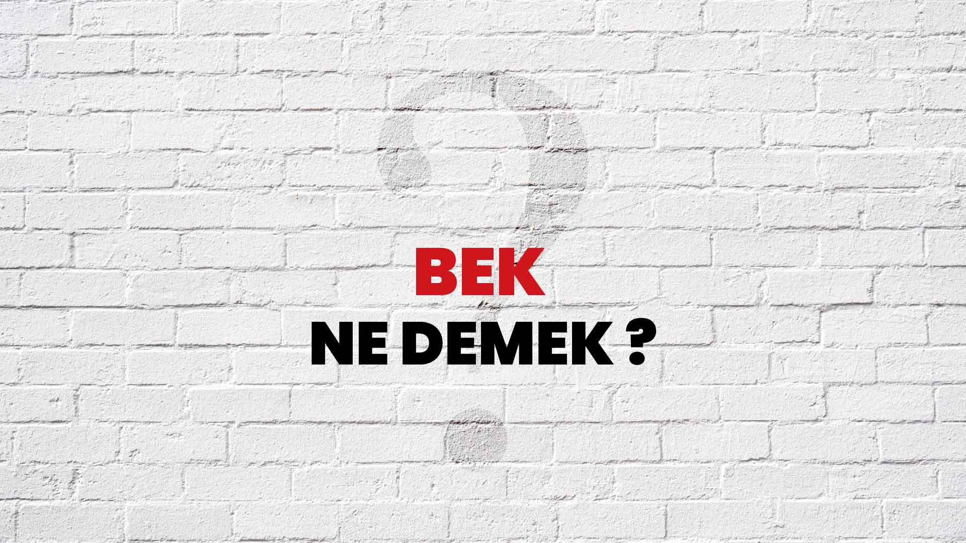 Bek Ne Demek, Ne Anlama Gelir? Bek Kelimesi TDK Sözlük Anlamı Nedir?