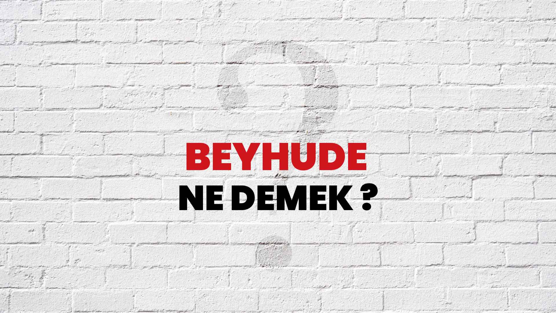 Beyhude Ne Demek, Ne Anlama Gelir? Beyhude Kelimesi TDK Sözlük Anlamı Nedir?