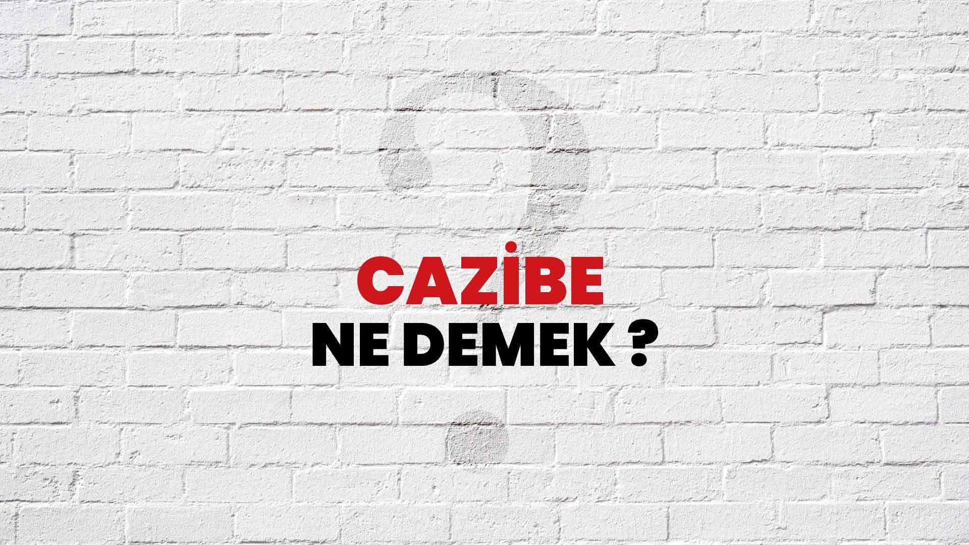 Cazibe Ne Demek, Ne Anlama Gelir? Cazibe Kelimesi TDK Sözlük Anlamı Nedir?