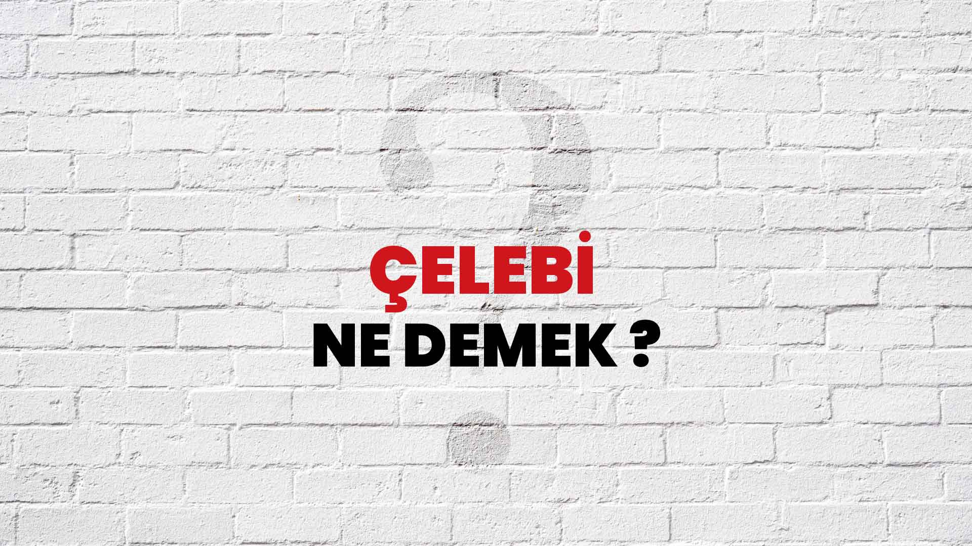 Çelebi Ne Demek, Ne Anlama Gelir? Çelebi Kelimesi TDK Sözlük Anlamı Nedir?