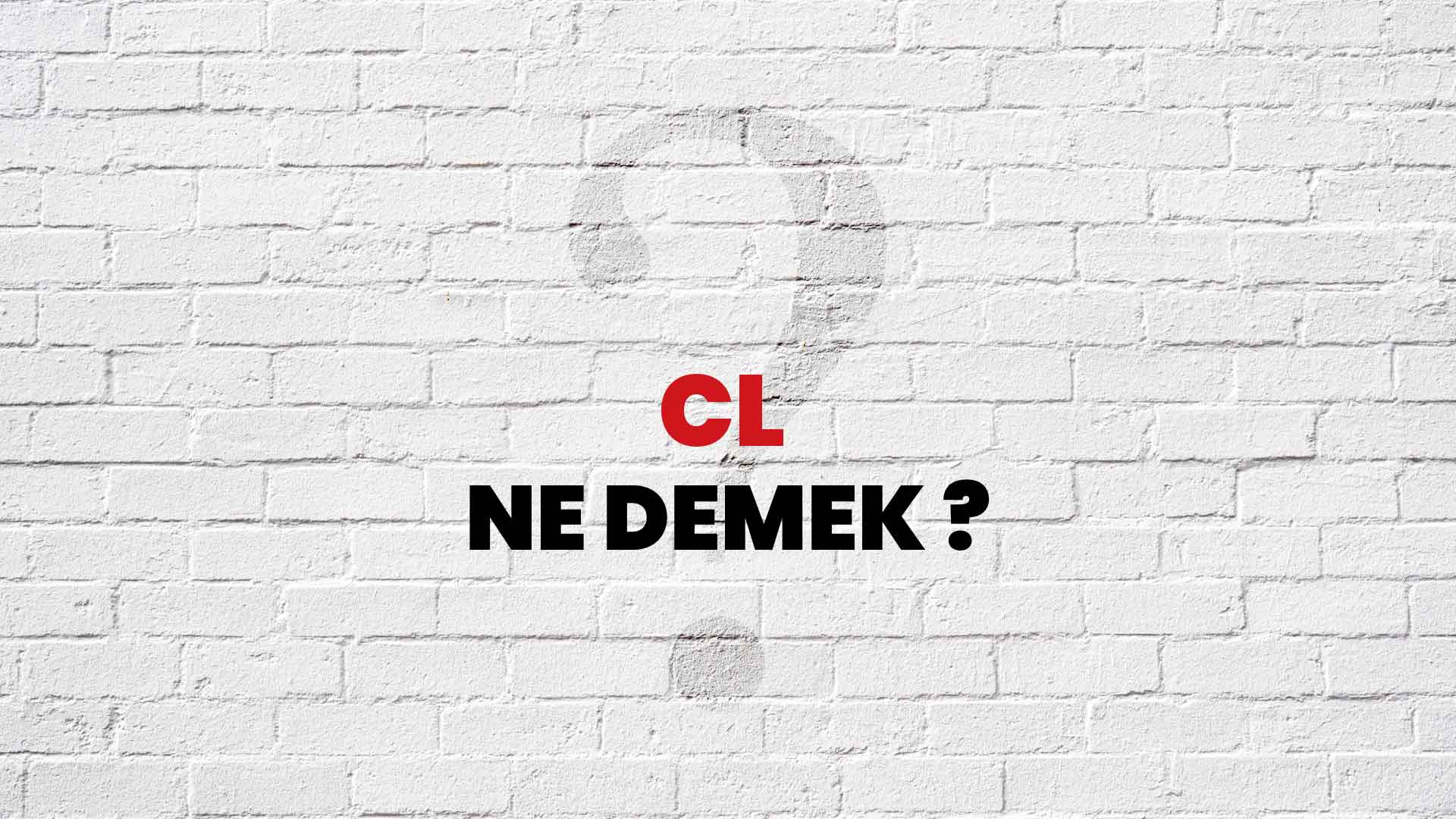 Cl Ne Demek, Ne Anlama Gelir? Cl Kelimesi TDK Sözlük Anlamı Nedir?