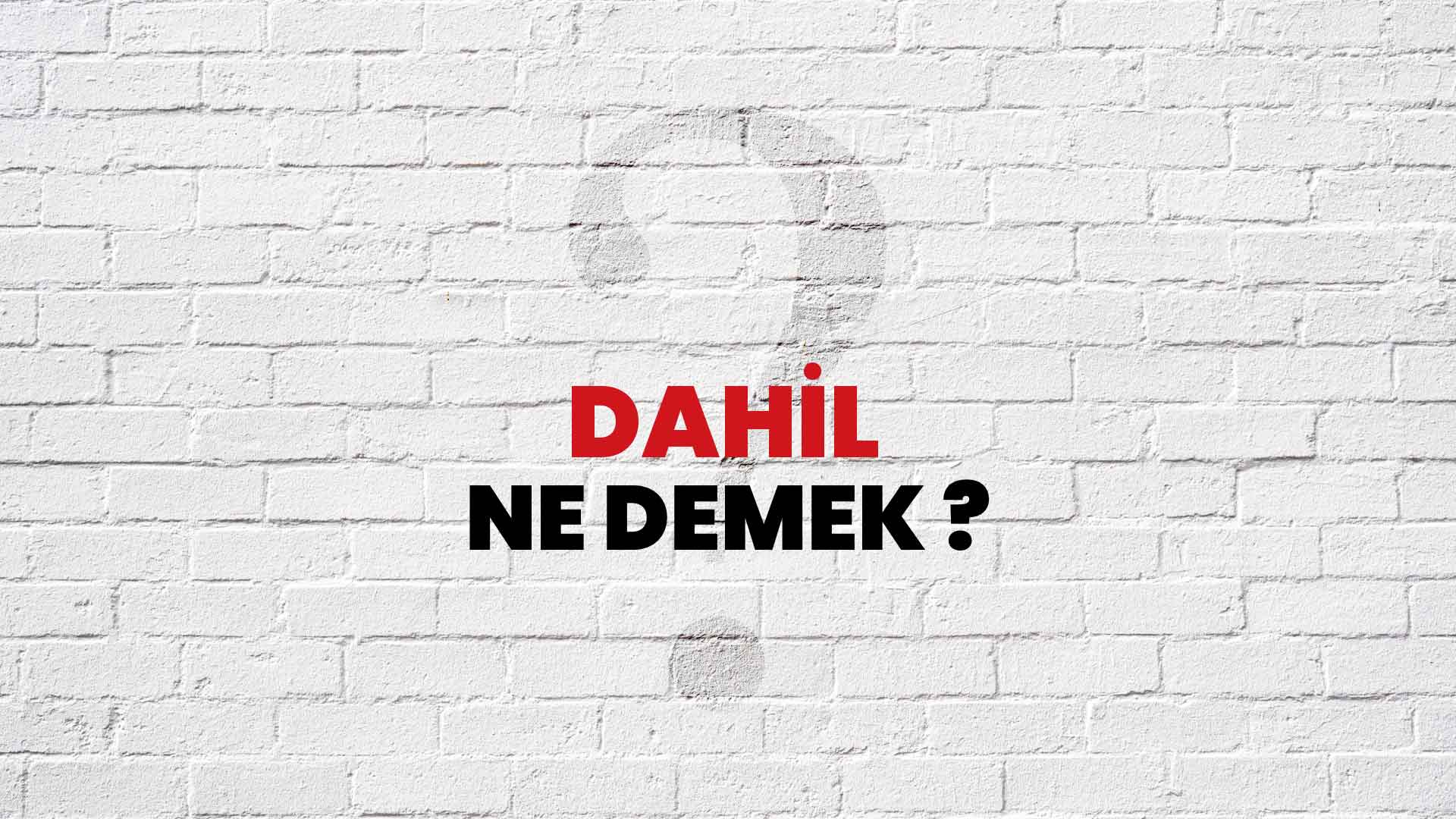 Dahil Ne Demek, Ne Anlama Gelir? Dahil Kelimesi TDK Sözlük Anlamı Nedir?