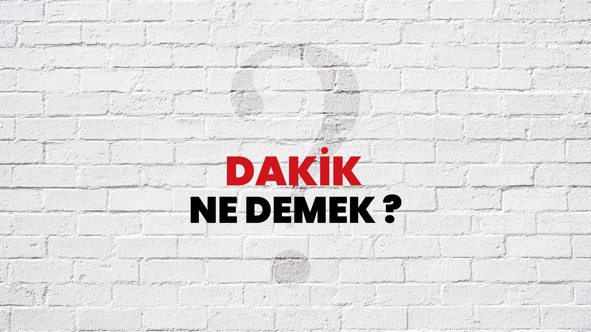 Dakik Ne Demek, Ne Anlama Gelir? Dakik Kelimesi TDK Sözlük Anlamı Nedir?