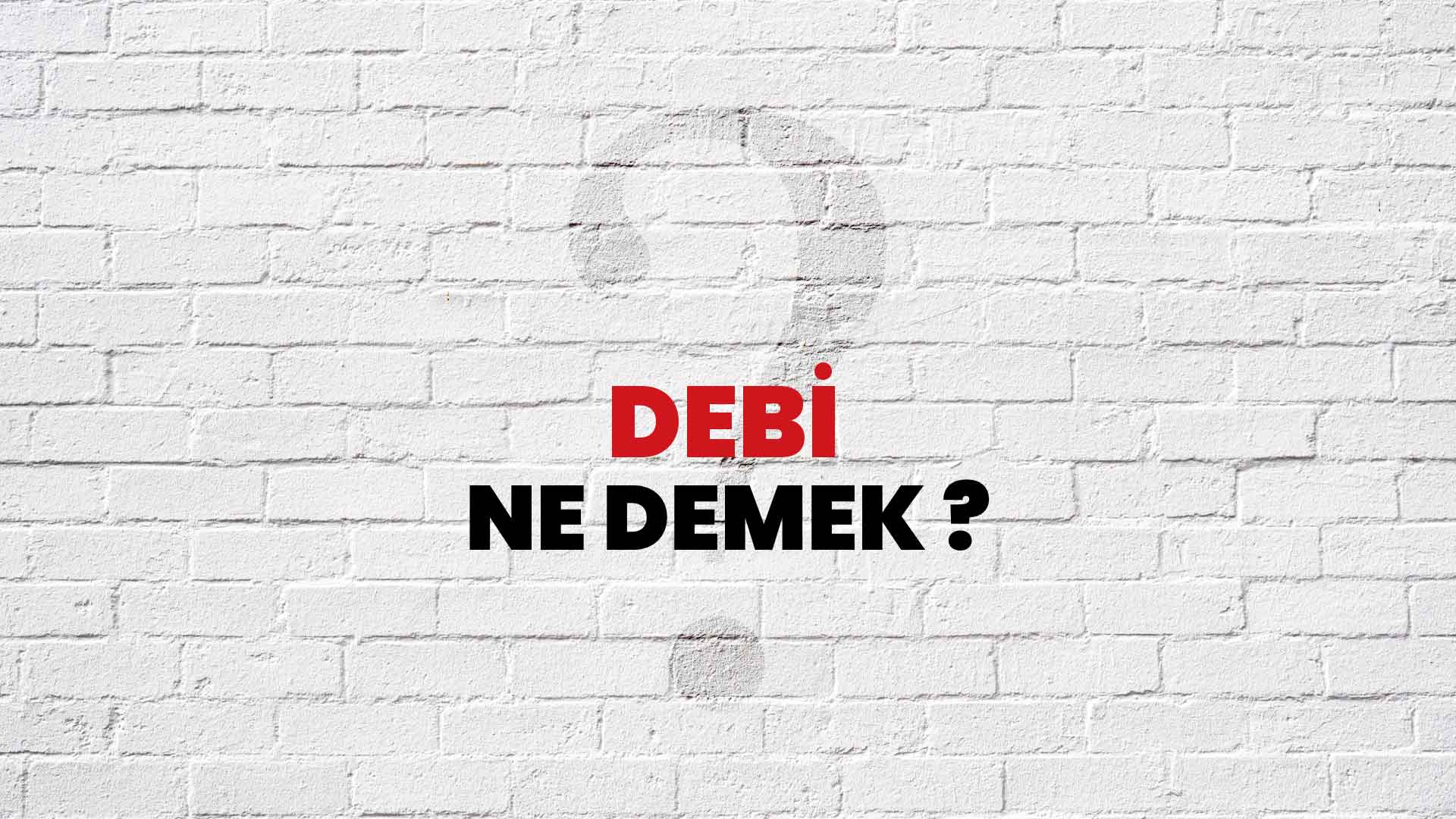 Debi Ne Demek, Ne Anlama Gelir? Debi Kelimesi TDK Sözlük Anlamı Nedir?