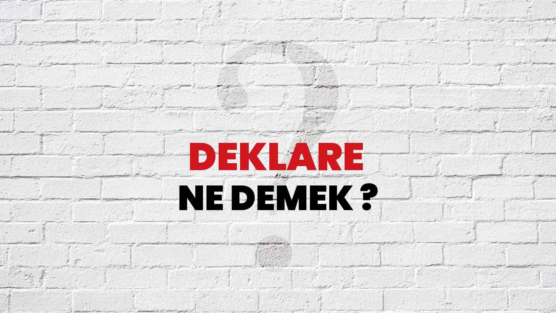 Deklare Ne Demek, Ne Anlama Gelir? Deklare Kelimesi TDK Sözlük Anlamı Nedir?