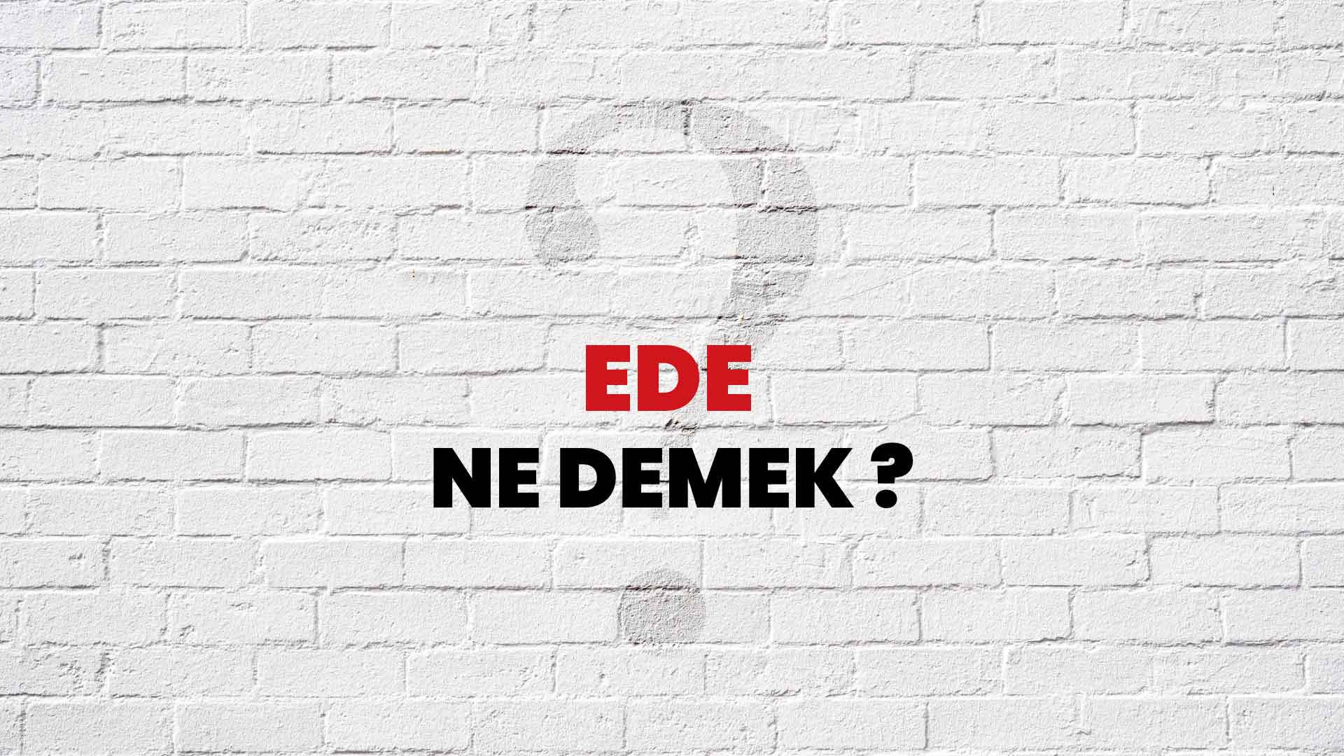 ede-ne-demek-ne-anlama-gelir-ede-kelimesi-tdk-s-zl-k-anlam-nedir