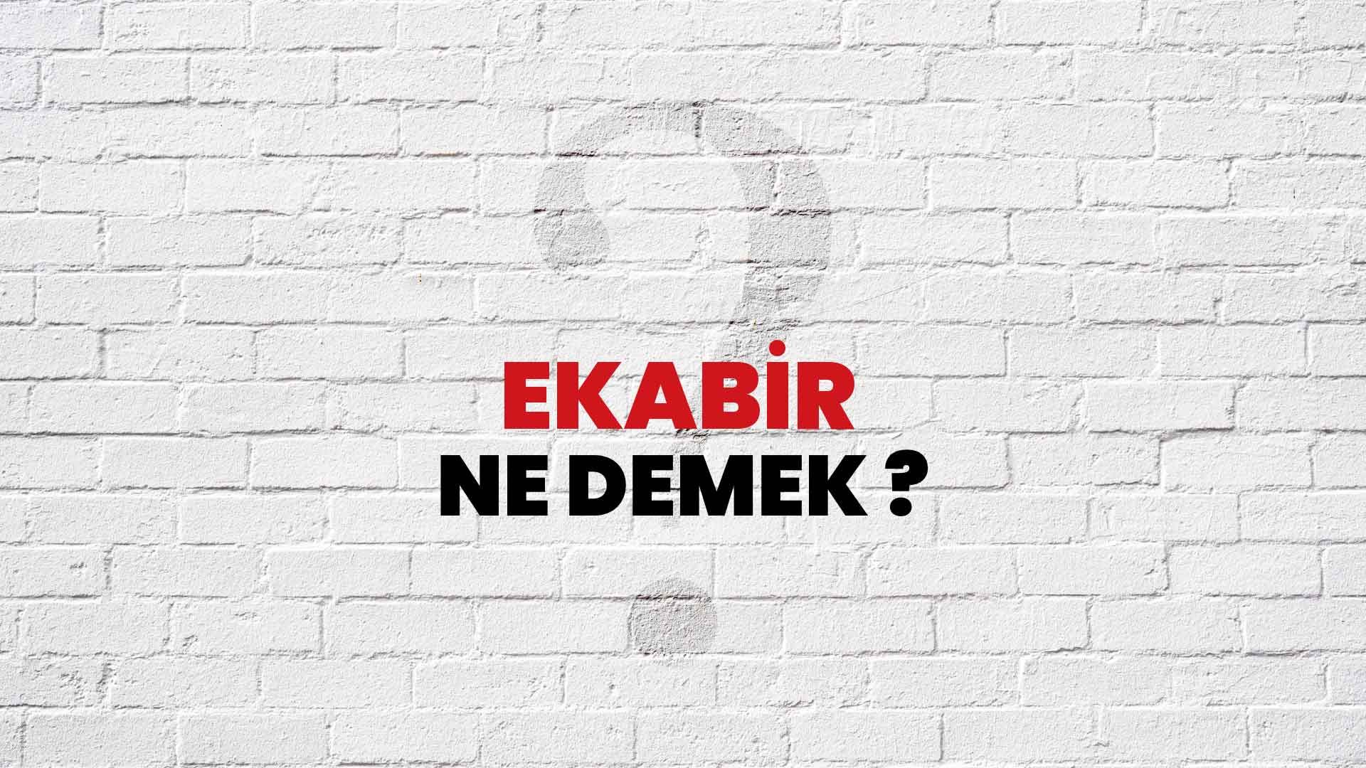Ekabir Ne Demek, Ne Anlama Gelir? Ekabir Kelimesi TDK Sözlük Anlamı Nedir?